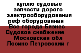 куплю судовые запчасти дорого.!электрооборудования!реф оборудования! - Все города Бизнес » Судовое снабжение   . Московская обл.,Лосино-Петровский г.